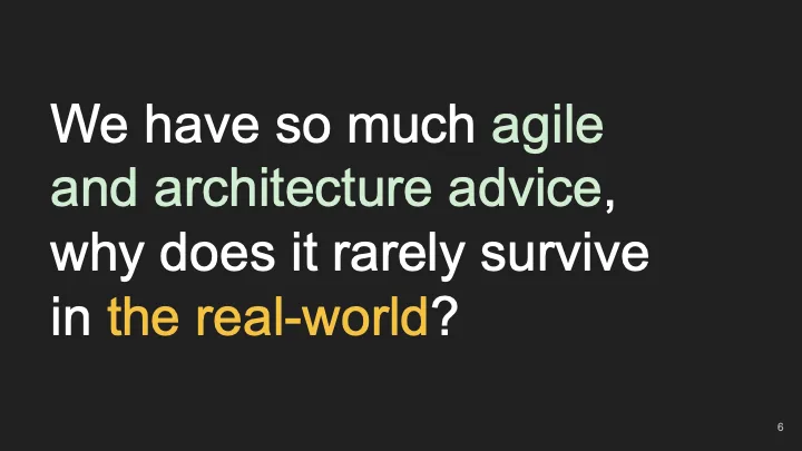 We have so much agile and architecture advice, why does it rarely survive in the real-world?
